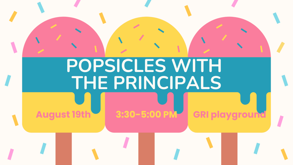 Popsicles with the Principals on August 19th from 3:30-5:00 PM on the GRI Playground