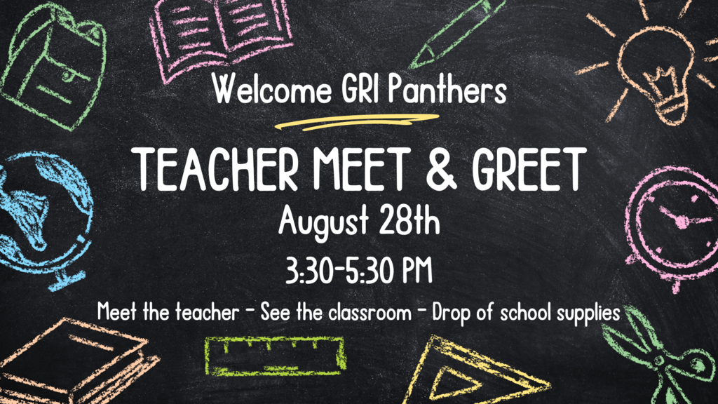 Welcome GRI Panthers! Teacher Meet & Greet on August 28th from 3:30-5:00 PM. Meet the teacher, see the classroom, and drop off school supplies. 