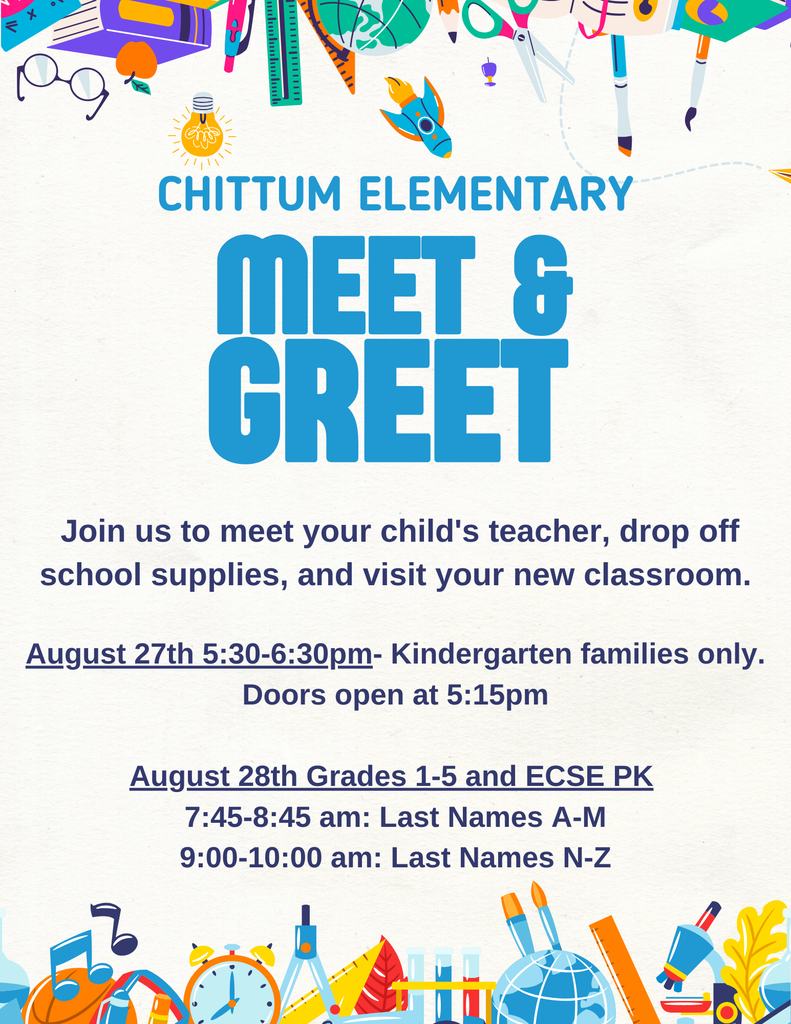  Join us to meet your child's teacher, drop off school supplies, and visit your new classroom.  August 27th 5:30-6:30pm- Kindergarten families only. Doors open at 5:15pm  August 28th Grades 1-5 and ECSE PK  7:45-8:45 am: Last Names A-M 9:00-10:00 am: Last Names N-Z