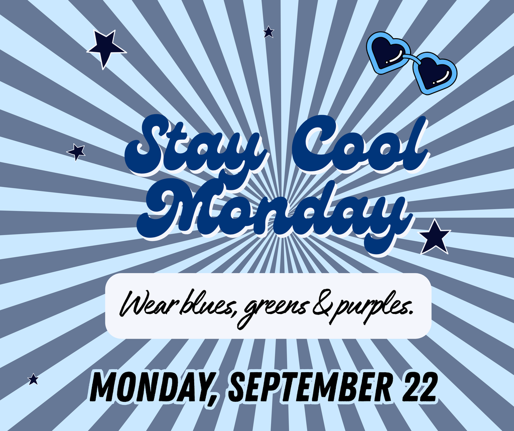 Stay Cool Monday Wear blues, greens, and purples Monday Sept 22