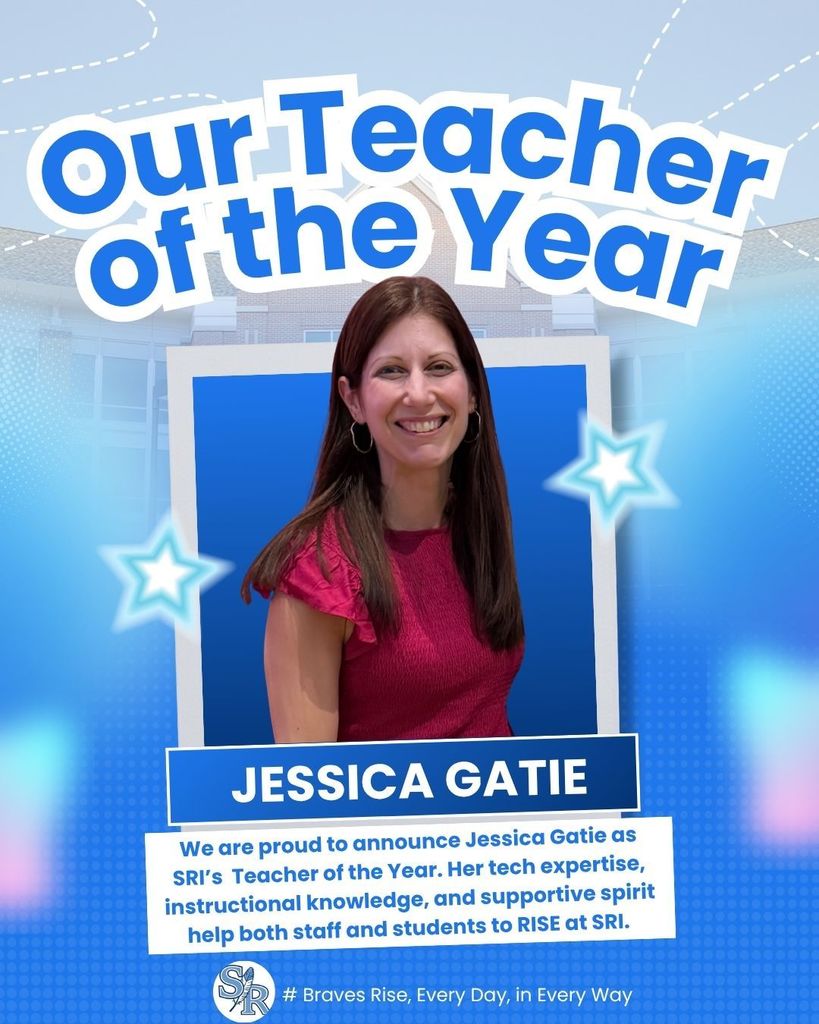 Our Teacher of the Year: Jessica Gatie-We are proud to announce Jessica Gatie as SRI's Teacher of the Year.  Her tech Expertise, instructional knowledge, and supportive spirit help both staff and students RISE at SRI.  #Braves Rise, Every Day, in Every Way