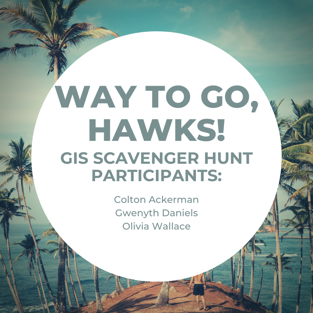 Way to go, Hawks! GIS Scavenger Hunt participants: Colton Ackerman, Gwenyth Daniels, and Olivia Wallace