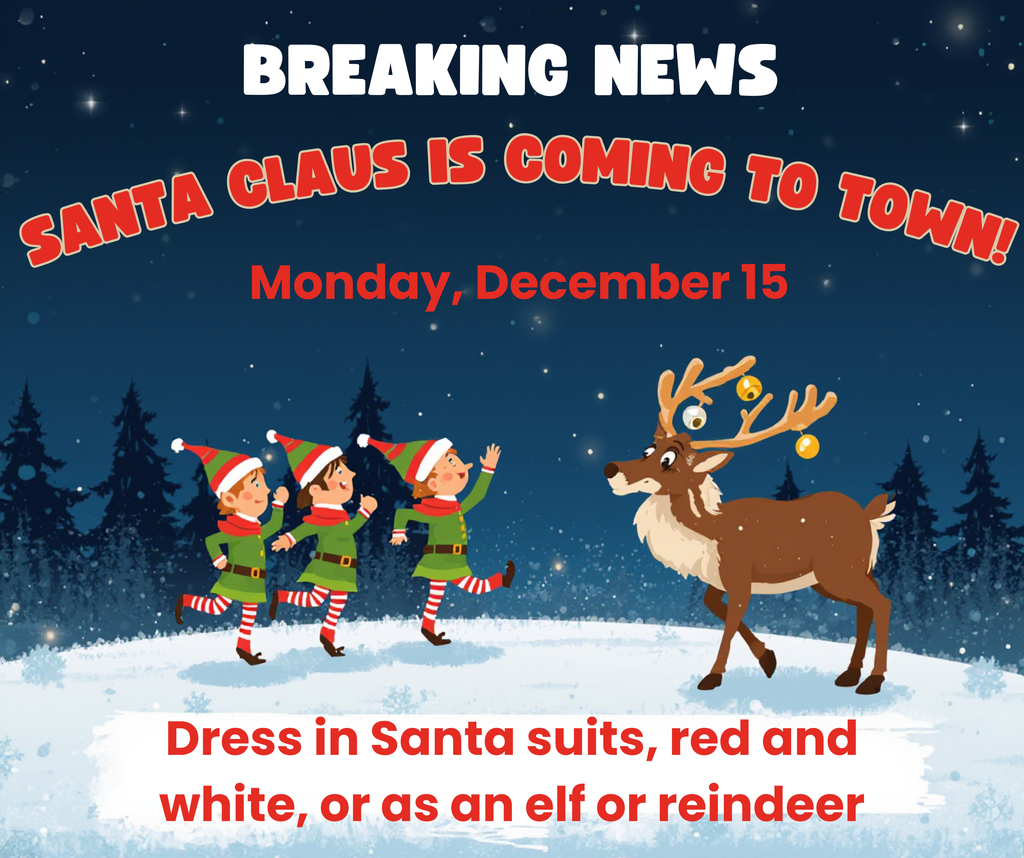 Breaking News, Santa Clause is coming to town, Monday Dec 15, Dress in santa suits, red and white, or as an elf or reindeer