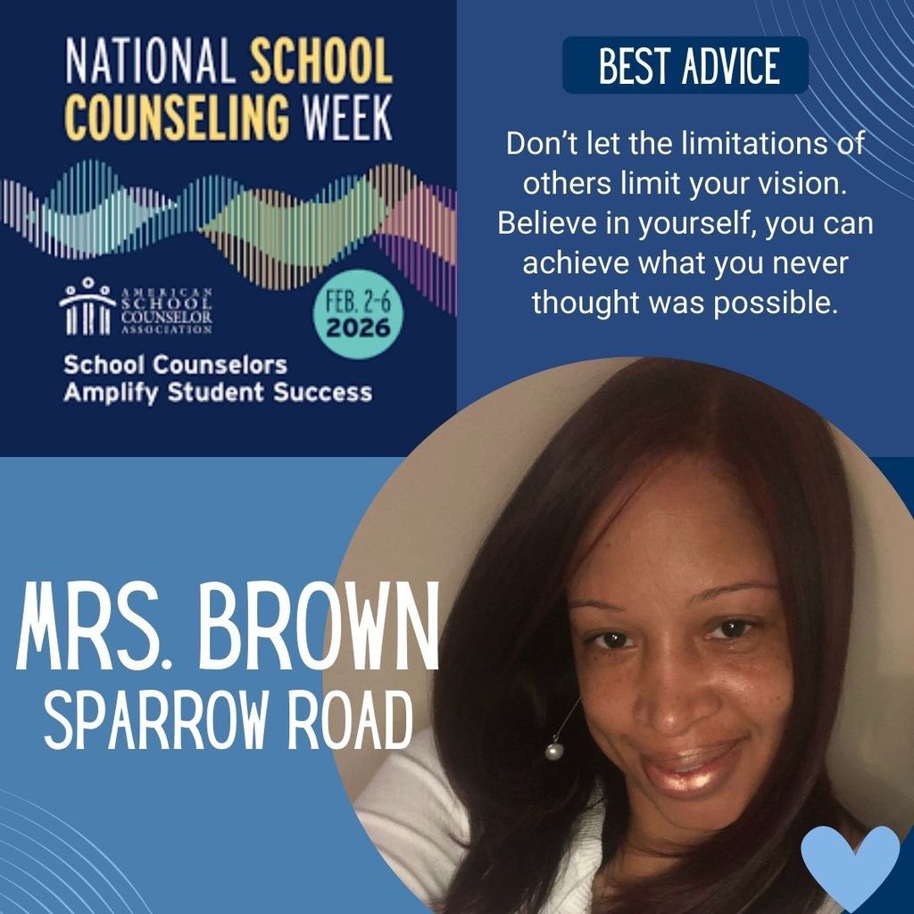 National School Counseling Week Best advice: Don't let the limitations of others limit your vision. Believe in yourself, you can achieve what you never thought was possible, Mrs. Brown Sparrow Road