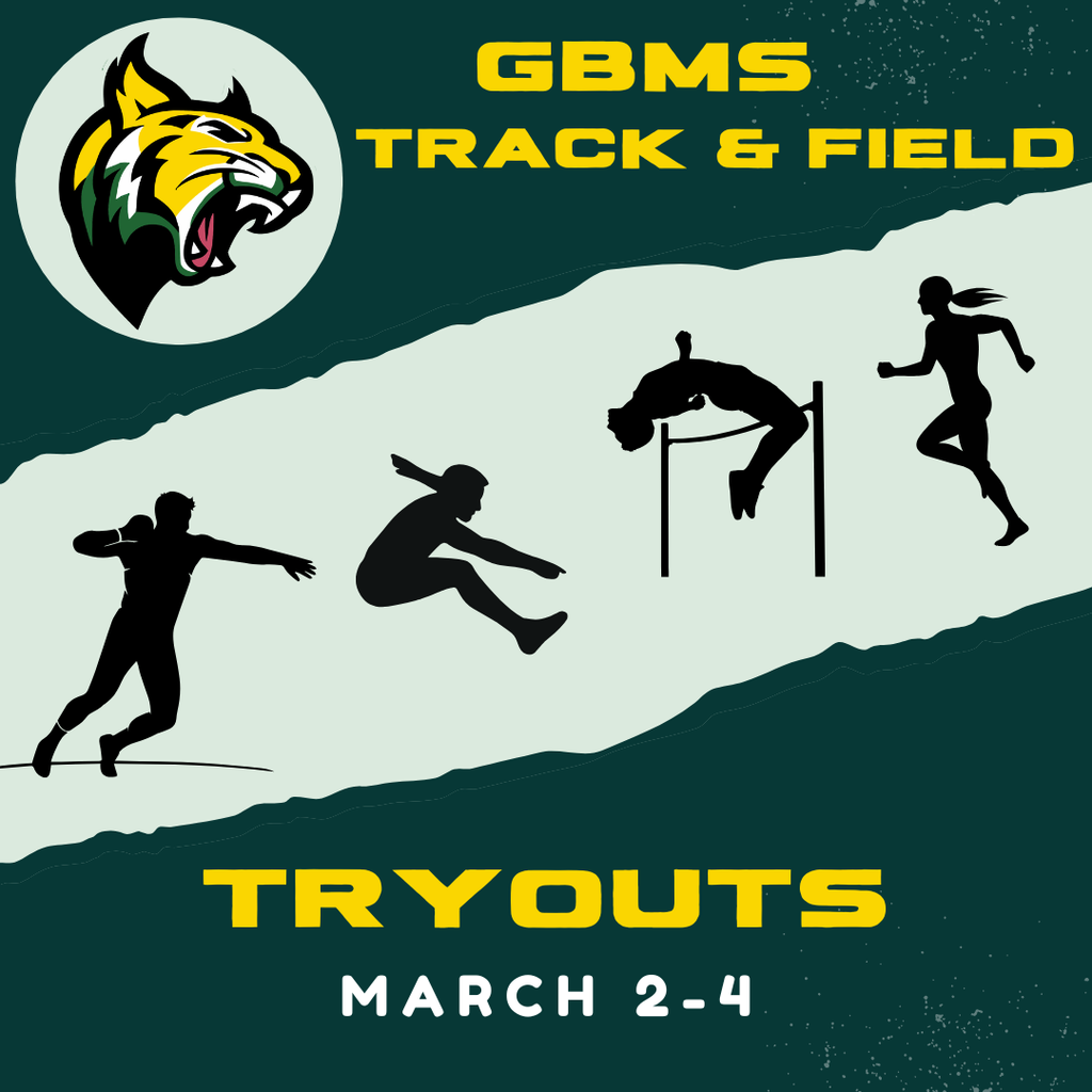 Gemini said A square social media flyer with a dark green textured background frame and a light green textured center panel featuring black silhouettes of athletes: a shot putter, a hurdler, a high jumper, and a runner. At the top left, there is a circular logo with a yellow and green wildcat mascot head, and to its right, large yellow text reads "GBMS TRACK & FIELD." Below the athlete silhouettes, large yellow text says "TRYOUTS," with smaller yellow text underneath stating "MARCH 2-4."