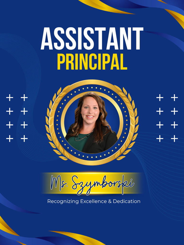 ASSISTANT Principal Ms. Szymborski Recognizing Excellence & Dedication