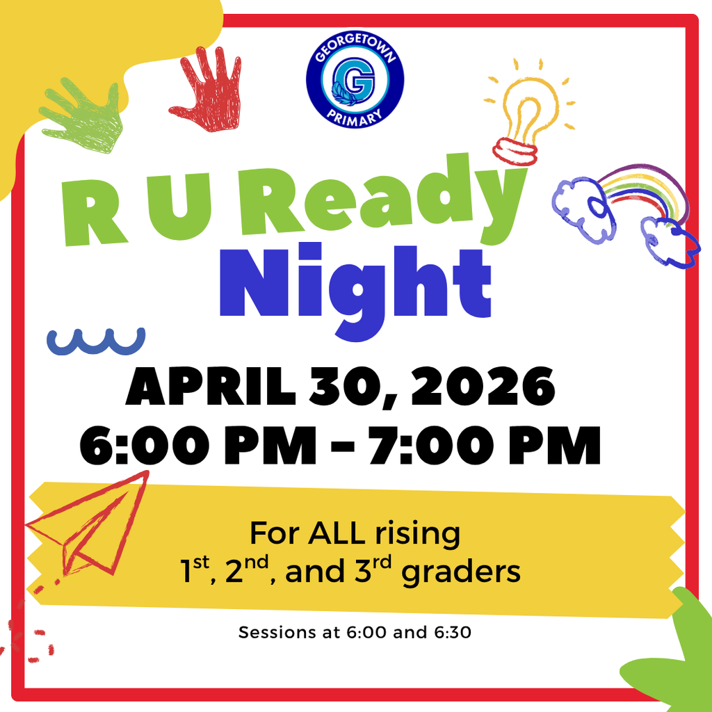 Event flyer for "R U Ready Night" at Georgetown Primary on April 30, 2026, from 6:00 PM to 7:00 PM. The event is for all rising 1st, 2nd, and 3rd graders. It notes two sessions (6:00-6:25 PM and 6:30-7:00 PM) to accommodate families with children in multiple grade levels. The design features a colorful school logo, handprints, a lightbulb, and a rainbow.