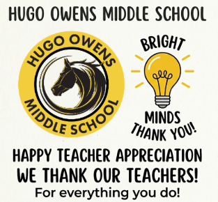 Graphic with a white background and black and yellow text/accents. At the top, it reads "HUGO OWENS MIDDLE SCHOOL." Below the text are two circular icons: the school's official logo featuring a black stallion, and a yellow lightbulb with the words "BRIGHT MINDS THANK YOU!" The bottom of the graphic features the text: "HAPPY TEACHER APPRECIATION. WE THANK OUR TEACHERS! For everything you do!"