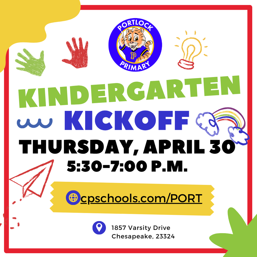 Kindergarten kickoff Thursday April 30 5:30-7:00 pm www.cpschools.com/PORT 1857 Varsity Dr. CHesapeake 23324 