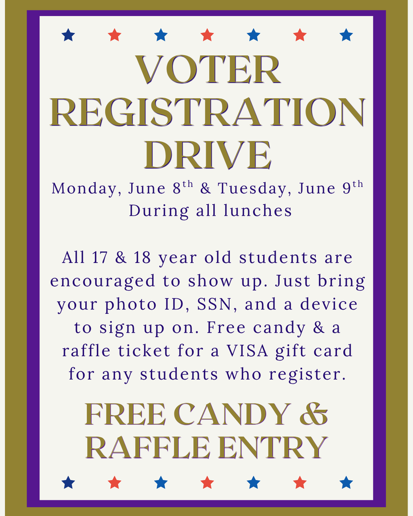 A flyer with a white background, a purple and gold border, and a row of alternating blue and red stars at the top and bottom.  Text reads: VOTER REGISTRATION DRIVE Monday, June 8th & Tuesday, June 9th During all lunches  All 17 & 18 year old students are encouraged to show up. Just bring your photo ID, SSN, and a device to sign up on. Free candy & a raffle ticket for a VISA gift card for any students who register.  FREE CANDY & RAFFLE ENTRY