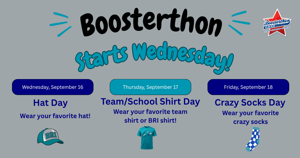 Boosterthon fundraiser announcement for BRI. Boosterthon starts Wednesday, September 16. Wednesday is Hat Day—wear your favorite hat. Thursday, September 17 is Team or School Shirt Day—wear your favorite team shirt or BRI shirt. Friday, September 18 is Crazy Socks Day—wear your favorite crazy socks. Boosterthon Fun Run logo appears at the bottom right.