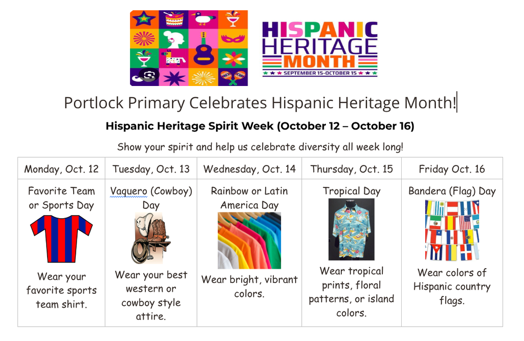 Hispanic Heritage Month Spirit Week, October 12-16, Monday - sports/team day Tuesday - cowboy day Wednesday - rainbow/Latin America Day Thursday - tropical day Friday - flag day