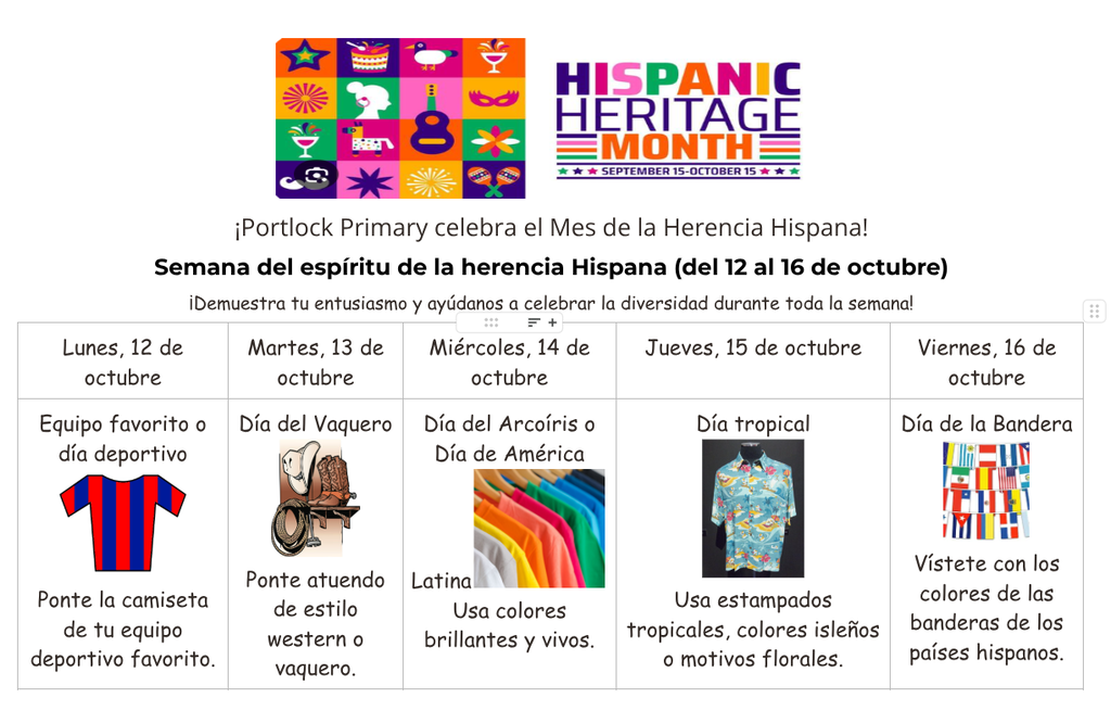 Hispanic Heritage Month Spirit Week, October 12-16, Monday - sports/team day Tuesday - cowboy day Wednesday - rainbow/Latin America Day Thursday - tropical day Friday - flag day
