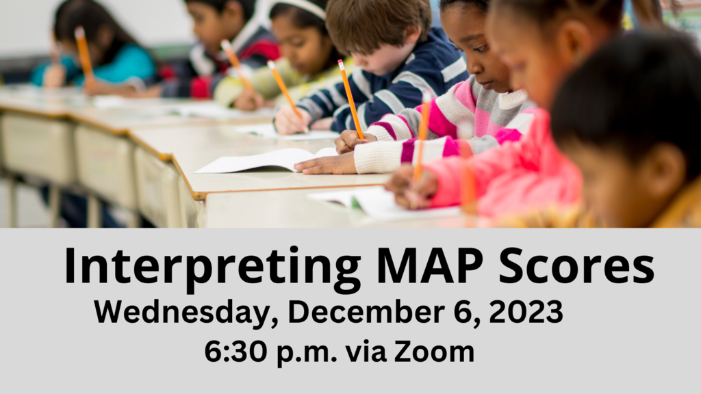 Interpreting MAP Scores - December 6, 2023 at 6:30 p.m. via Zoom.
