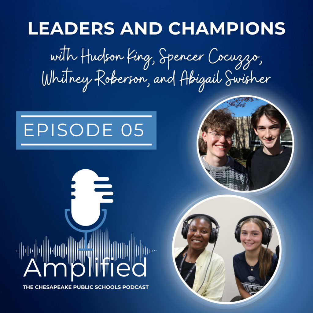 Leaders and Champions with Hudson King, Spencer Cocuzzo, Whitney Roberson, and Abigail Swisher. Episode 5 Amplified: The Chesapeake Public Schools Podcast. Pictures of the people mentioned smiling.