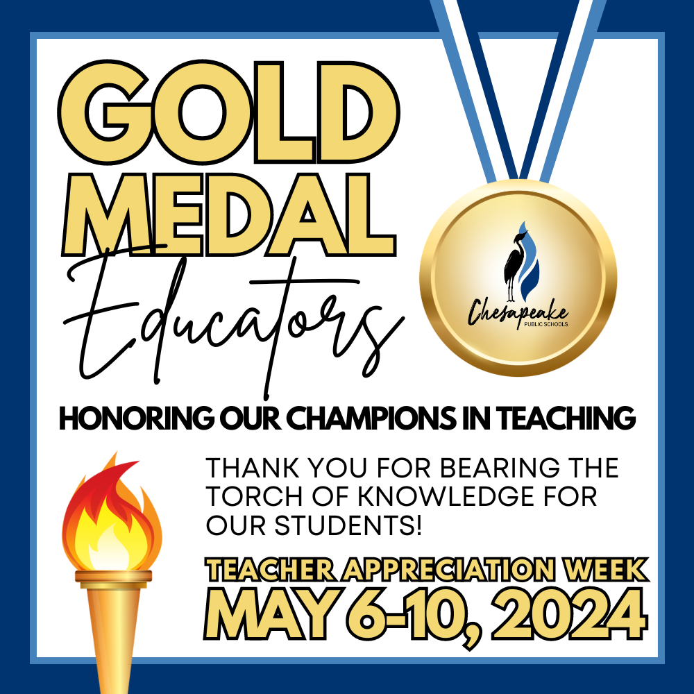 Gold Medal Educators. Honoring our champions in teaching. Thank you for bearing the torch of knowledge for our students! Teacher Appreciation Week May 6-10, 2024. A gold medal with Chesapeake Public Schools logo in the middle. A picture of a torch or knowledge.