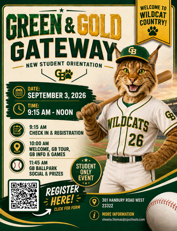 Welcome to Wildcat Country! Great Bridge is excited to host the Green & Gold Gateway, a dedicated New Student Orientation designed to help incoming students get acquainted with the school, meet fellow peers, and kick off the upcoming academic year. This exclusive, student-only event promises an energetic morning packed with informative tours, interactive games, a visit to the ballpark, and exciting prize giveaways. Students will have the opportunity to explore the campus, learn key information about Great Bridge, and celebrate their new journey as part of the Wildcat community. Interested participants can complete their registration using the online form, and any questions regarding the event can be directed to Sheena Thomas via email. Event DetailsEvent Name: Green & Gold Gateway – New Student Orientation Date: September 3, 2026 Time: 9:15 AM – 12:00 PM Location: 301 Hanbury Road West, 23322 Audience: Student Only Event Event Schedule9:15 AM: Check-In & Registration 10:00 AM: Welcome, GB Tour, GB Info & Games 11:45 AM: GB Ballpark Social & Prizes Registration & ContactRegistration: Online Form Available Contact Email: sheena.thomas@cpschools.com