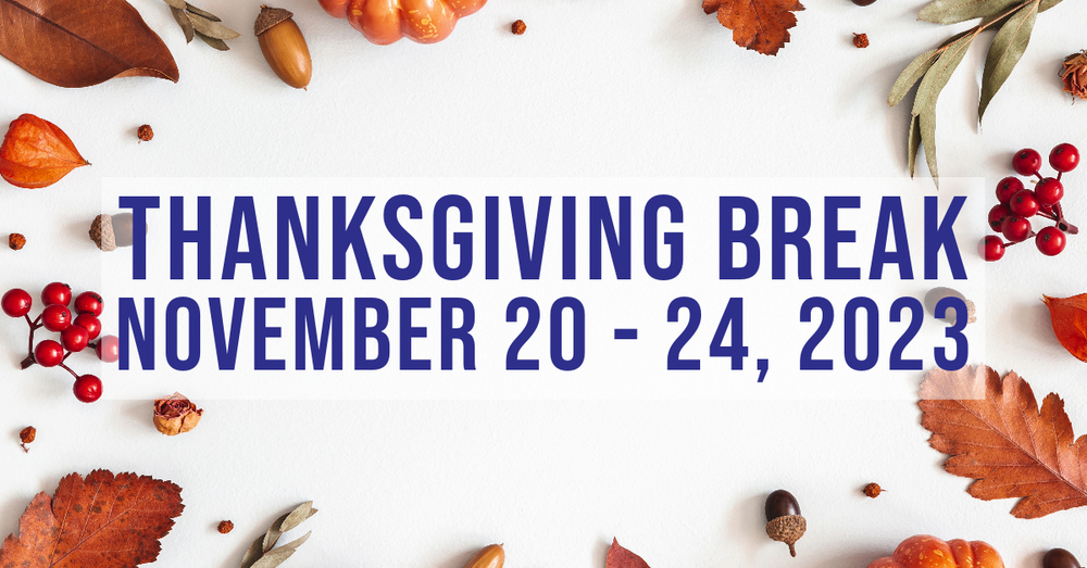 Thanksgiving Break, November 20 - 24, 2023