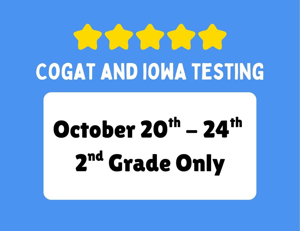 The dates for CogAt and IOWA testing for 2nd graders is October 20th-24th.