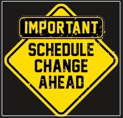 Important Schedule Change ahead