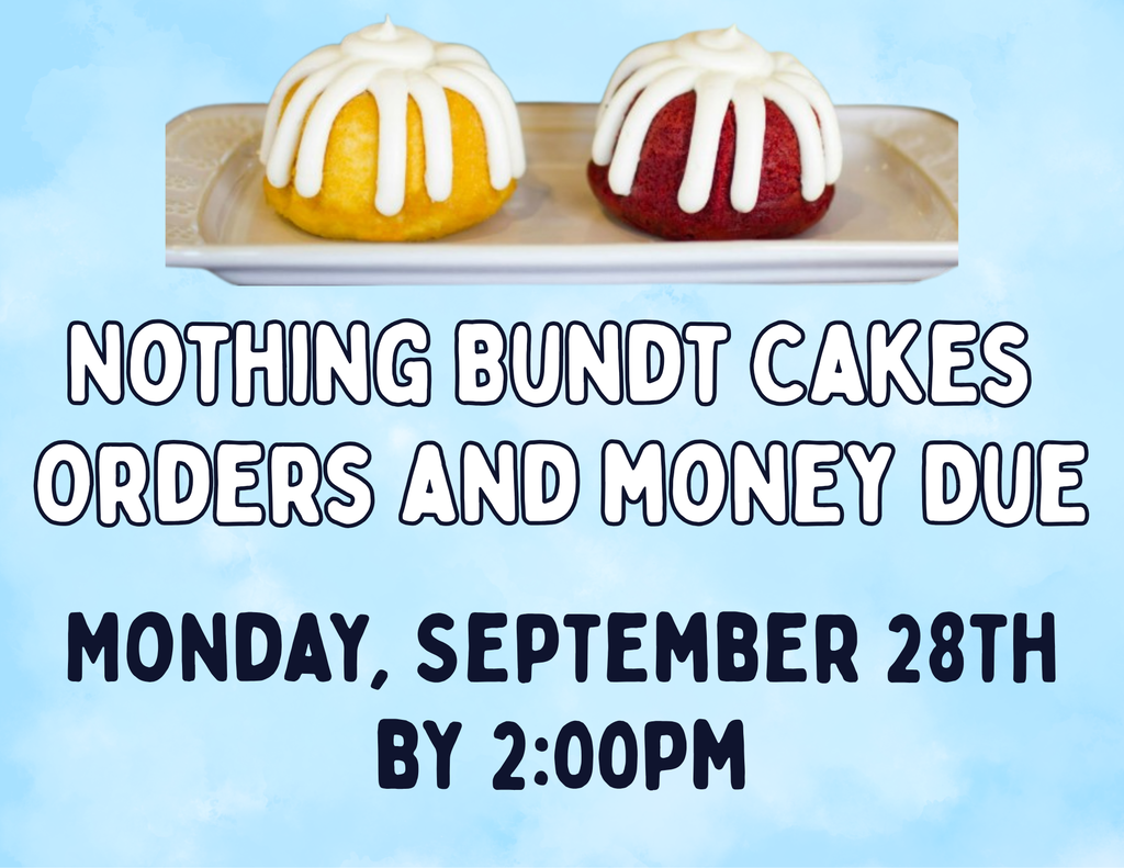 Nothing Bundt Cakes orders and money are due Monday, September 28th.