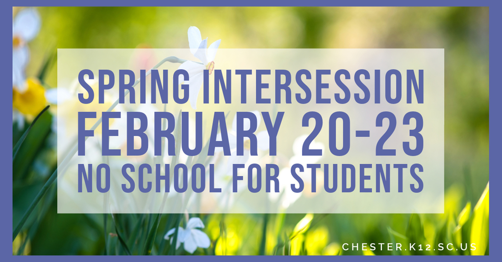 Spring Intersession, Feb. 20-23, 2024. No school for students. 