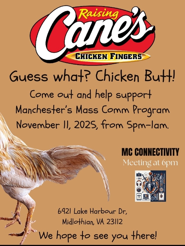 Guess what? Chicken Butt!! Come to Raising Cane's and support Manchester's Mass Comm program November 11, from 5 PM to 1 AM. 6921 Lake Harbour Dr, Midlothian, VA 23112. We hope to see you there!