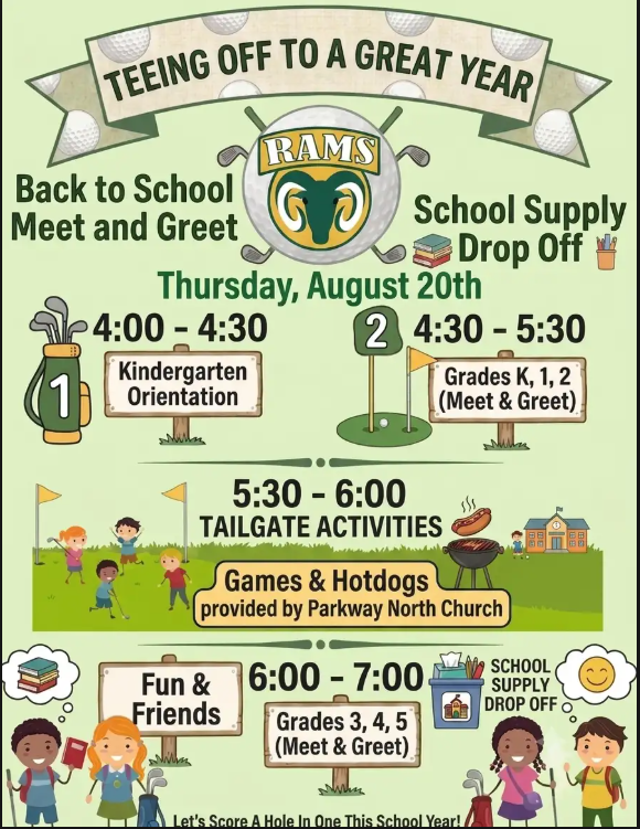 ⛳ Tee Off to a Great Year! You’re Invited! ⛳  Join us for our Back to School Meet & Greet and Supply Drop Off on Thursday, August 20th! Come meet your teachers, drop off your school supplies, and kick off a fantastic new school year with fun, food, and friends.  Event Schedule 4:00 PM – 4:30 PM: Kindergarten Orientation  4:30 PM – 5:30 PM: Meet & Greet / Supply Drop Off (Grades K, 1, & 2)  5:30 PM – 6:00 PM: Tailgate Activities — Games & hot dogs provided by Parkway North Church!  6:00 PM – 7:00 PM: Meet & Greet / Supply Drop Off (Grades 3, 4, & 5)  Let's score a hole-in-one this school year. We can't wait to see you there!