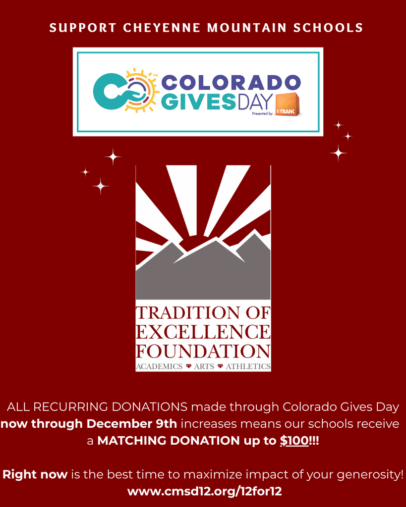 support cheyenne mountain schools tradition of excellence foundation. ALL RECURRING DONATIONS made through Colorado Gives Day now through December 9th increases means our schools receive a MATCHING DONATION up to $100!!! Right now is the best time to maximize impact of your generosity! www.cmsd12.org/12for12