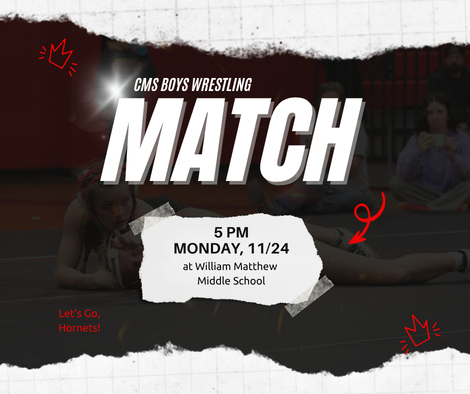 CMS Boys Wrestling Match 5 PM Monday, 11/24 at William Matthew Middle School. Let's Go, Hornets!