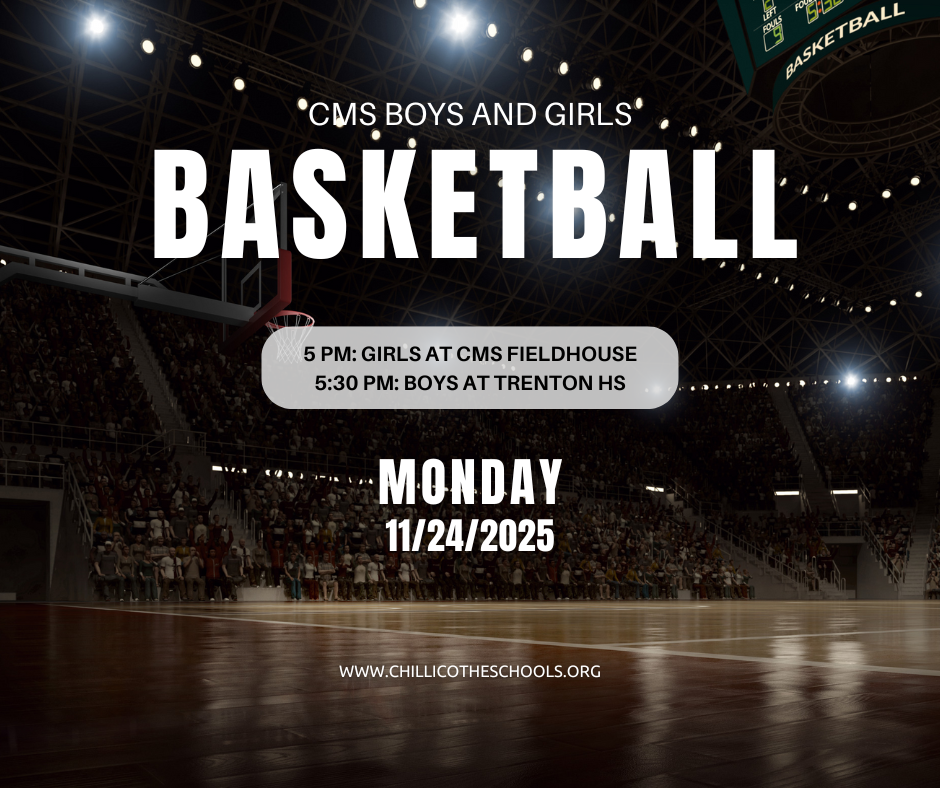 CMS Boys and Girls Basketball. 5 PM Girls at CMS Fieldhouse; 5:30 PM: Boys at Trenton High School. Monday, Nov. 24, 2025. www.chillicotheschools.org