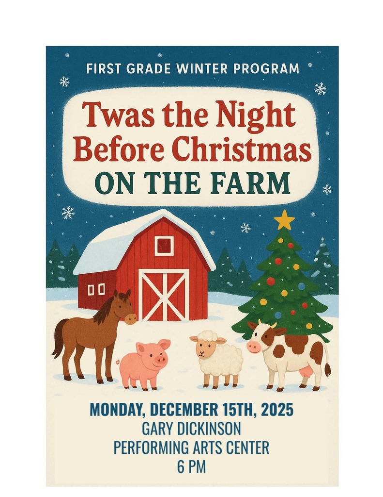 First Grade Winter Program Twas the Night Before Christmas On  The Farm Monday, Dec. 15th, 2025 Gary Dickinson Performing Arts Center 6 PM.