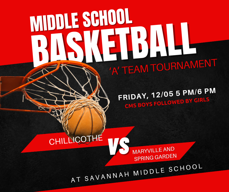 Middle School Basketball 'A' Team Tournament Friday, 12/05 at 5 PM & 6 PM. CMS Boys followed by girls. Chillicothe vs. Maryville and Spring Garden at Savannah Middle School.