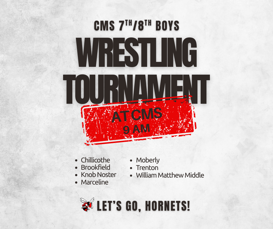 CMS 7th & 8th Boys Wrestling Tournament at CMS at 9 AM.  Chillicothe, Brookfield, Knob Noster, Marceline, Moberly, Trenton, William Matthew Middle. Let's Go, Hornets!