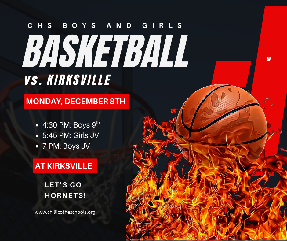CHS Boys and Girls Basketball vs. Kirksville Monday, Dec. 8th. 4:30 PM: Boys 9th; 5:45 PM - Girls JV; 7 PM: Boys JV. Let's Go Hornets! www.chillicotheschools.org