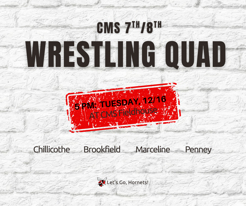 CMS 7th/8th Wrestling Quad, 5 PM: Tuesday, 12/16 at CMS Fieldhouse. Chillicothe, Brookfield, Marceline, Penney. Let's Go, Hornets!