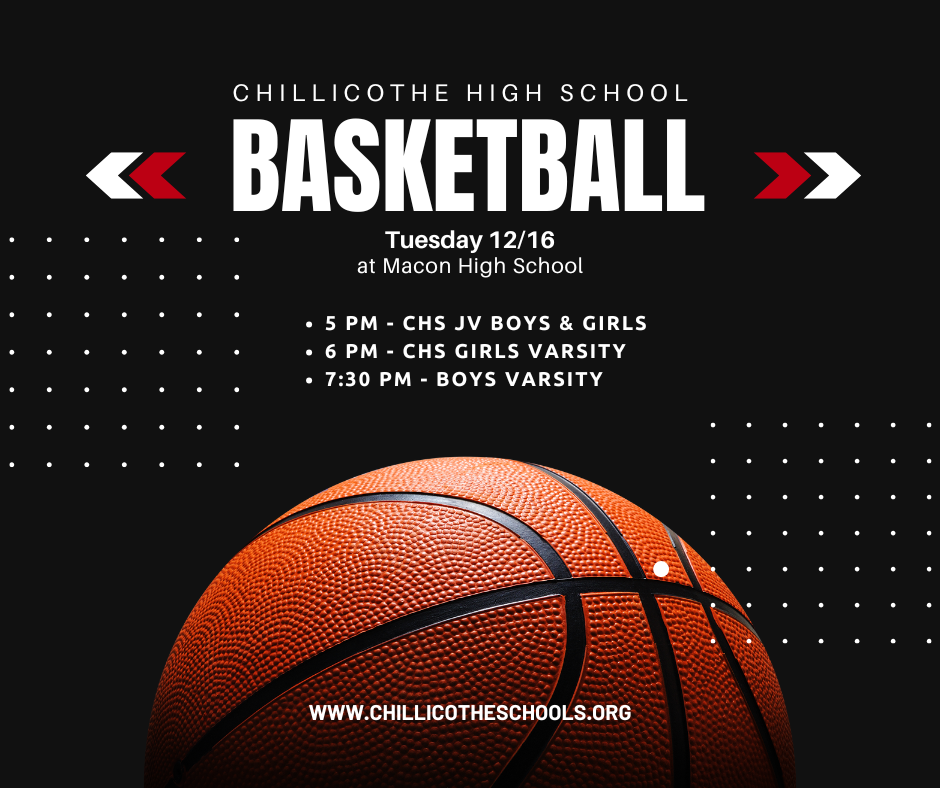 Chillicothe High School Basketball Tuesday 12/16 at Macon High School. 5 PM: CHS JV Boys & Girls; 6 PM: CHS Girls Varsity; 7:30 PM: Boys Varsity. www.chillicotheschools.org