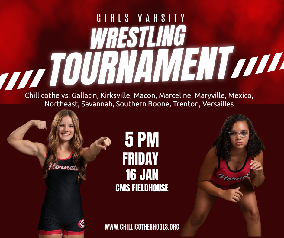 Girls Varsity Wrestling Tournament. Chillicothe vs. Gallatin, Kriskville, Macon, Marceline, Maryville, Mexico, Northeast, Savannah, outhern Boone, Trenton, Versalles. 5 PM Friday, 16 Jan. CMS Fieldhouse. www.chillicotheschools.org