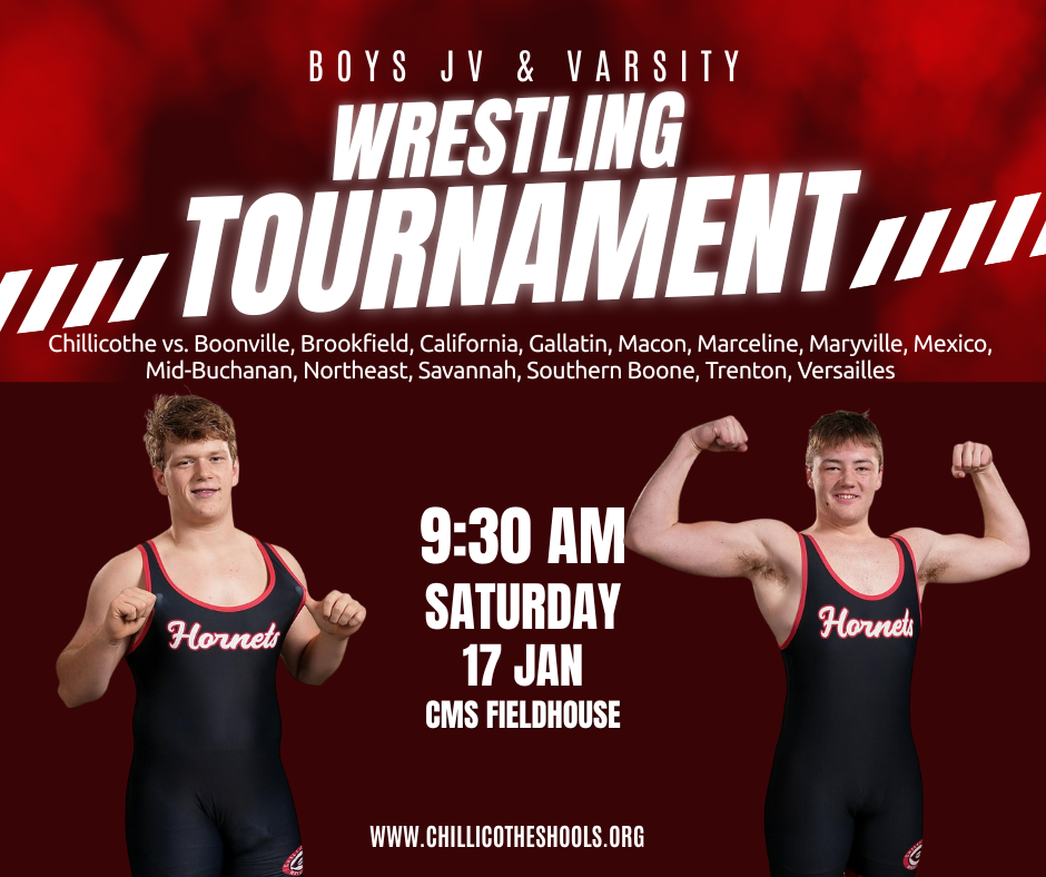 Boys JV and Varsity Wrestling Tournament 9:30 AM, Saturday, 17 Jan. at CMS Fieldhouse. Chillicothe vs. Boonville, Brookfield, California, Gallatin, Macon, Marceline, Maryville, Mexico, Mid-Buchanan , Northeast, Svannah, southern Boone, Trenton, Versailles. www.chillicotheschools.org