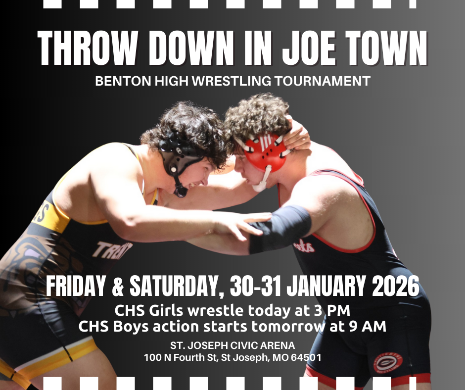 Throw Down in Joe Town. Benton High Wrestling Tournament. Friday and Saturday, Jan. 30-31, 2026. CHS Girls Wrestle today at 3 PM. CHS Boys action starts tomorrow at 9 AM. St. Joseph Civic Arena. 100 N. Fourth St., St. Joseph, MO 64501