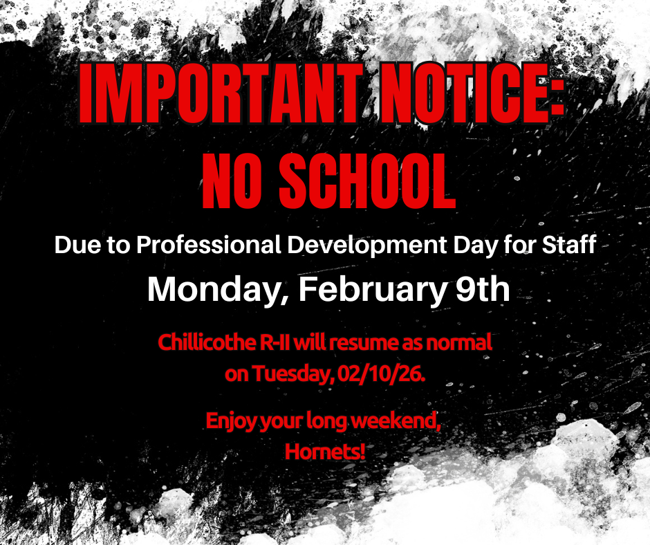 Important Notice: No School Due to Professional Development Day for Staff Monday, February 9th. Chillicothe R-II will resume as normal on Tuesday, 02/10/26. Enjoy your long weekend, Hornets!