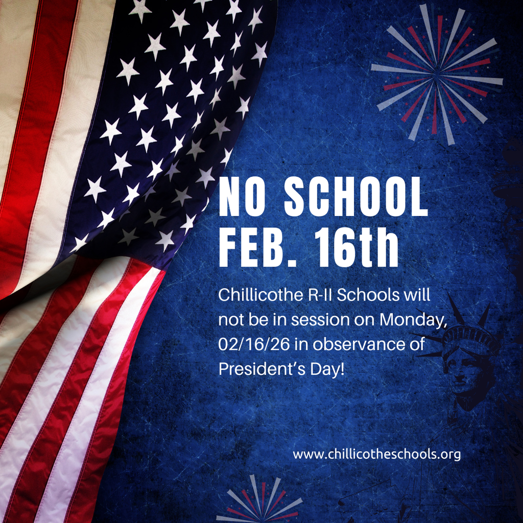 No School Feb. 16th - Chillicothe R-II Schools will not be in session on Monday, 02/16/26 in observance of President's Day. www.chillicotheschools.org