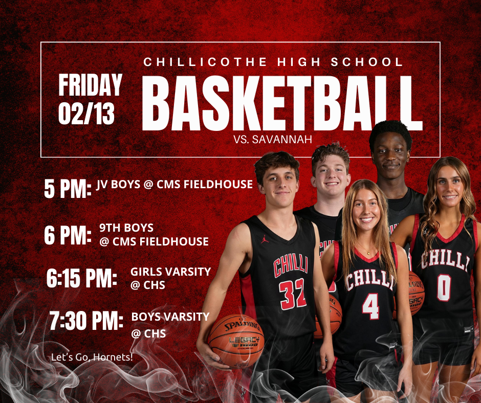 Chillicothe High School Basketball Friday, 02/13 vs. Savannah. 5 PM: JV Boys at CMS Fieldhouse; 6 PM: 9th Boys at CMS Fieldhouse; 6;15 PM: Girls Varsity at CHS; 7:30 PM: Boys Varsity at CHS. 