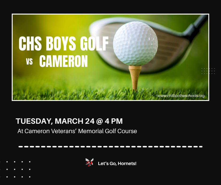 CHS Boys Golf vs. Cameron Tuesday, March 24 at 4 PM at Cameron Veterans' Memorial Golf Course. Let's Go, Hornets! www.chillicotheschools.org