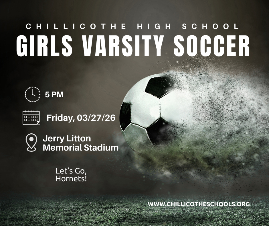CHS Girls Varsity Soccer 5 PM Friday, March 27, 2026 at Jerry Litton Memorial Stadium. Let's Go, Hornets! www.chillicotheschools.org