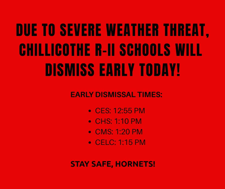 Due to the threat of severe weather, which is predicted to hit during our regular dismissal time, the Chillicothe R-II School District will have an early release today to ensure students are not on buses when the storm arrives.  The dismissal schedule is as follows:  Chillicothe Elementary School: 12:55 PM  Chillicothe High School: 1:10 PM  Chillicothe Early Learning Center (PM Students): 1:15 PM  Chillicothe Middle School: 1:20 PM