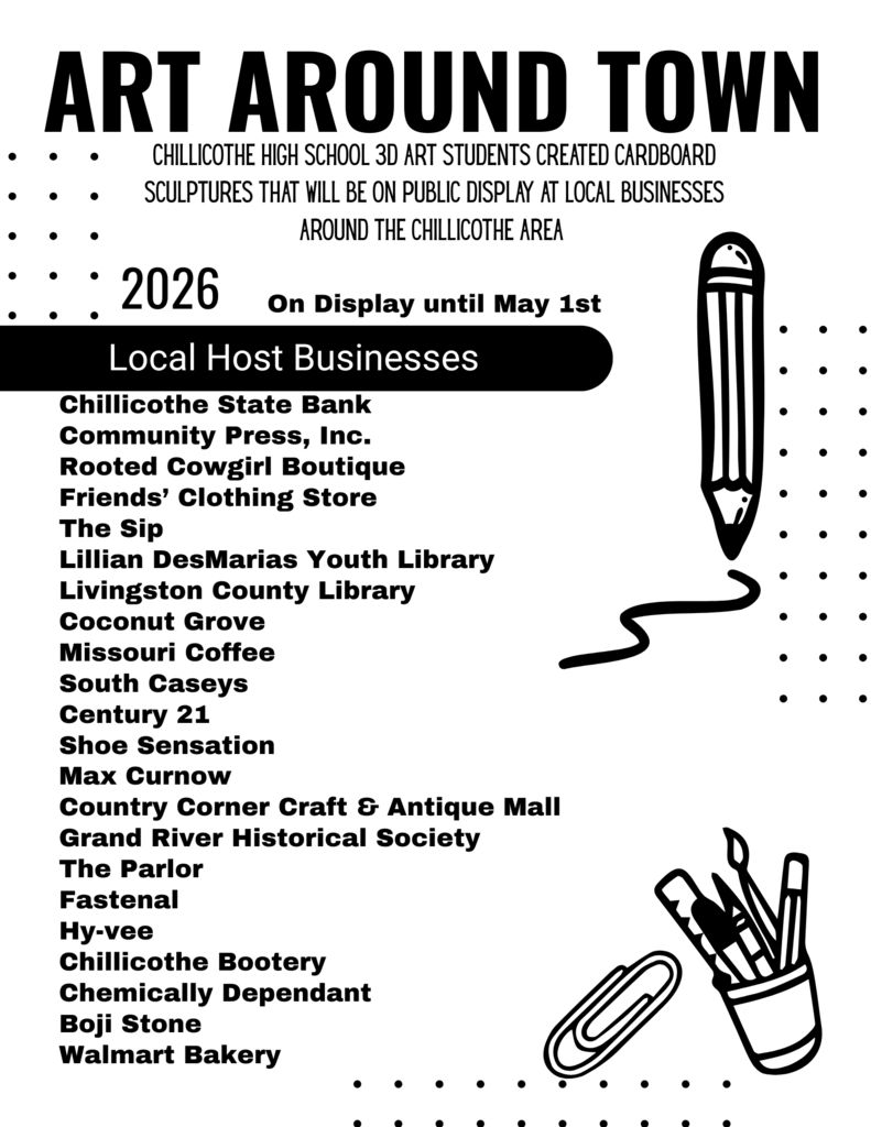 ART AROUND TOWN  CHILLICOTHE HIGH SCHOOL 3D ART STUDENTS CREATED CARDBOARD SCULPTURES THAT WILL BE ON PUBLIC DISPLAY AT LOCAL BUSINESSES  AROUND THE CHILLICOTHE AREA .  On Display until May 1st . Local Host Businesses: Chillicothe State Bank  Community Press, Inc.  Rooted Cowgirl Boutique  Friends' Clothing Store  The Sip  Lillian DesMarias Youth Library Livingston County Library  Coconut Grove  Missouri Coffee  South Caseys  Century 21  Shoe Sensation  Max Curnow  Country Corner Craft & Antique Mall Grand River Historical Society  The Parlor  Fastenal  Hy-vee  Chillicothe Bootery  Chemically Dependant  Boji Stone  Walmart Bakery 