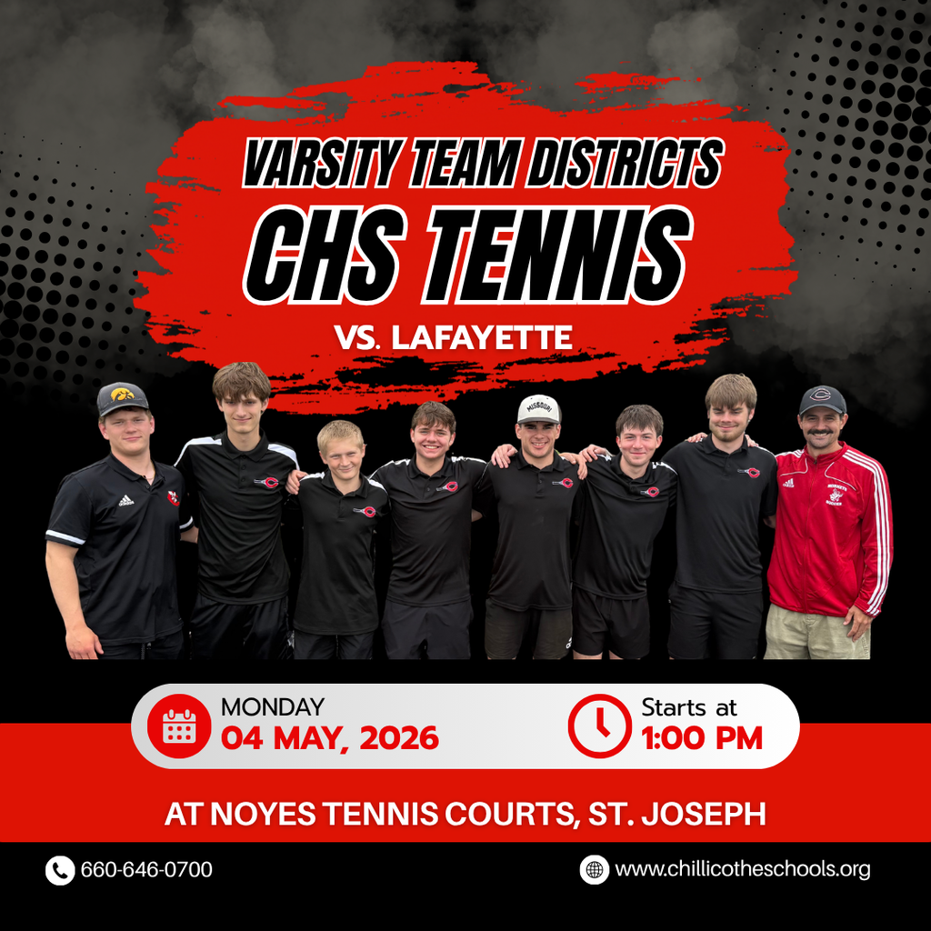 Varsity Team Disttricts. CHS Tennis vs. Lafayette. Monday, May 4, 2026. Starts at 1 PM. At Noyes Tennis Courts, St. Joseph. www.chillicotheschools.org. 660-646-0700.