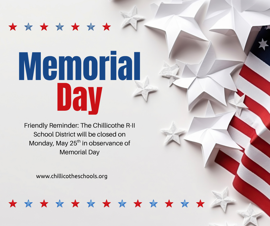 Memorial Day: Friendly Reminder - The Chillicothe R-II School District will be closed on Monday, May 25th in observance of Memorial Day. www.chillicotheschools.org