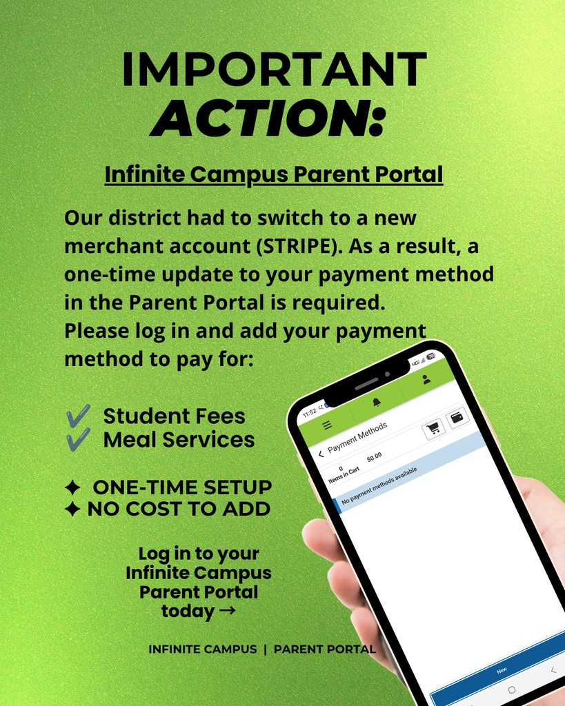 Heads up, parents: When paying student fees in Infinite Campus Parent Portal this year, your saved payment method won’t appear due to our switch to a new merchant provider (Stripe). Please log in and add a new payment method—one-time setup, no cost. Use it for fees + meal balances.